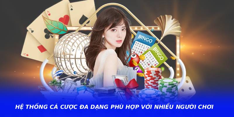 Hệ thống cá cược đa dạng phù hợp với nhiều người chơi